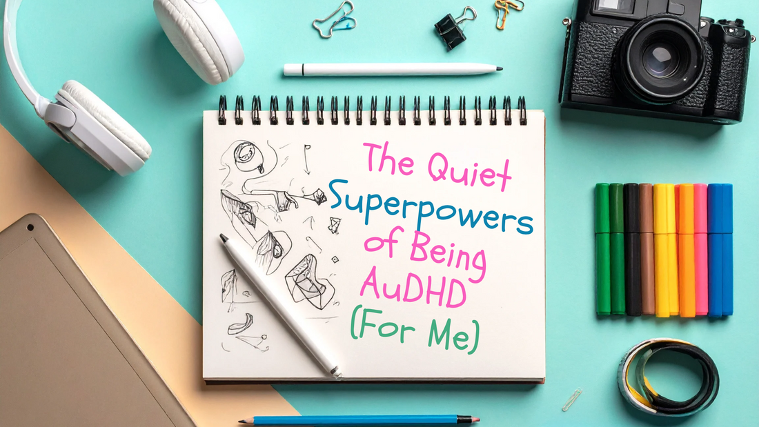 The Quiet Superpowers of Being AuDHD (For Me)