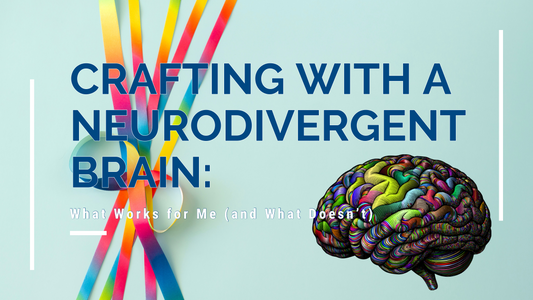 Crafting with a Neurodivergent Brain: What Works for Me (and What Doesn’t)
