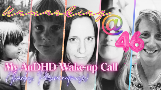 Unmasking at 46: My AuDHD Wake-Up Call (Thanks, Perimenopause)