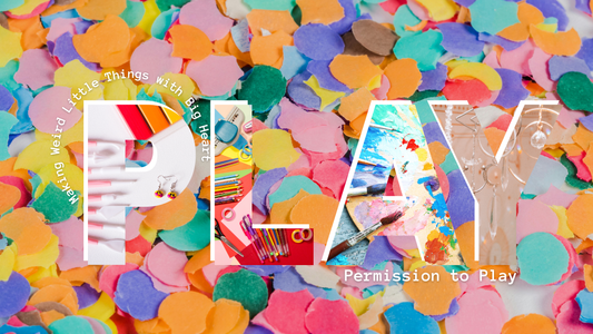 Making Weird Little Things with Big Heart - Permission to Play