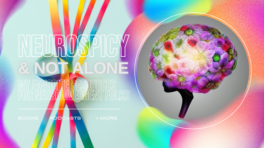 Neurospicy & Not Alone: My Favorite Resources for Neurodivergent Folks