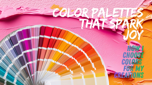 Color Palettes That Spark Joy: How I Choose Colors for My Creations